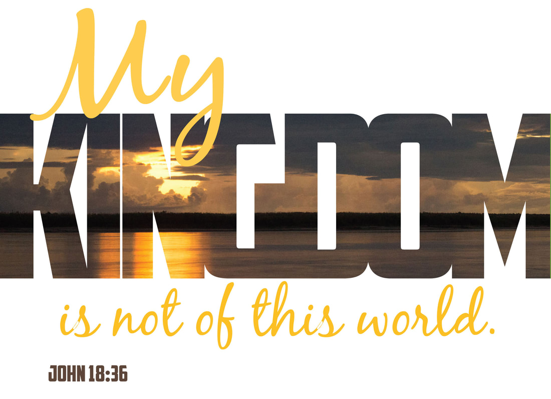 What is the significance of Jesus saying, “My kingdom is not of this world”  (John 18:36)?